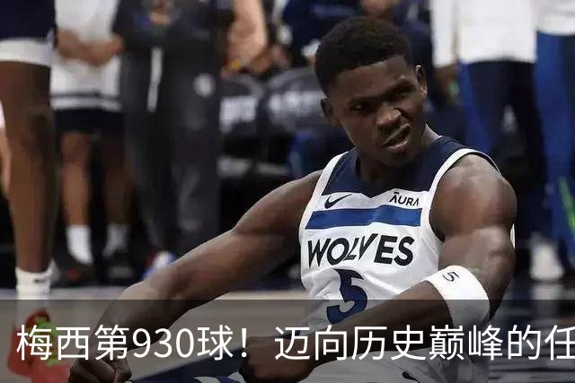 梅西第930球！迈向历史巅峰的任意球之路！